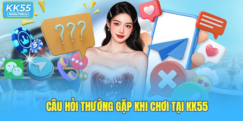 Câu hỏi thường gặp khi chơi tại KK55