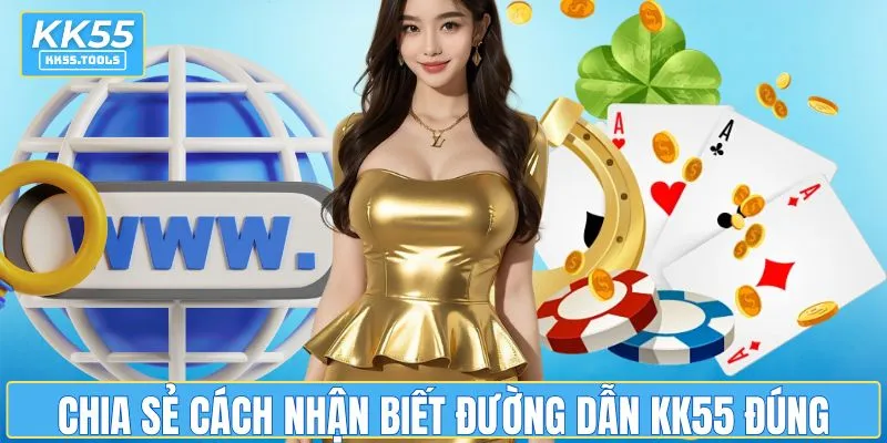 Chia sẻ cách nhận biết đường dẫn KK55 đúng