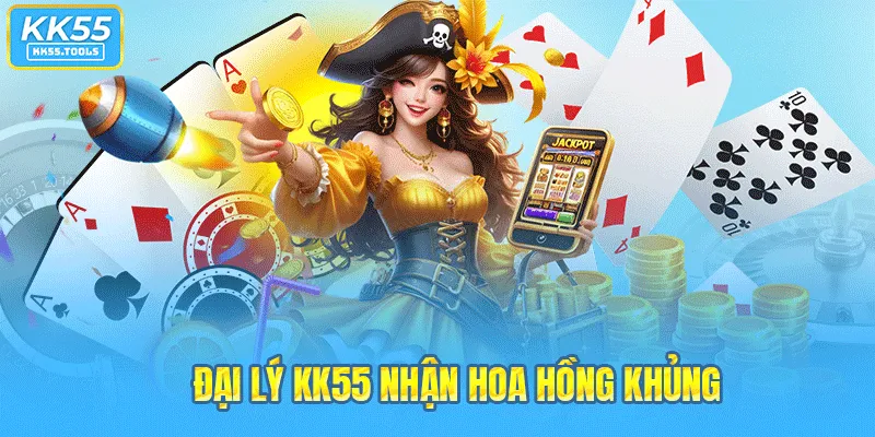 Đại lý KK55 nhận hoa hồng khủng