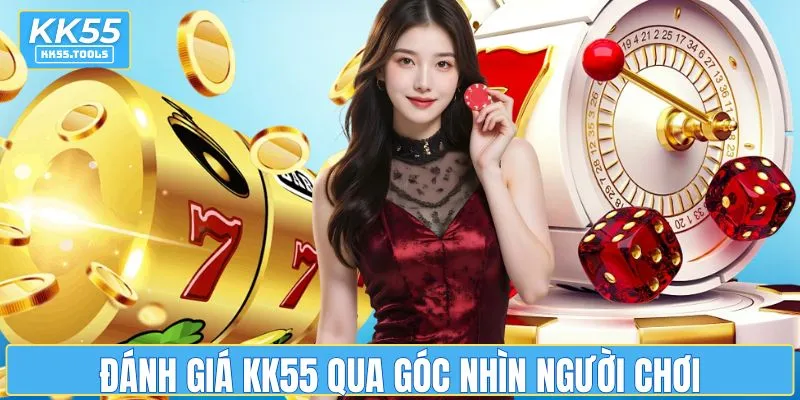 Đánh giá KK55 qua góc nhìn người chơi