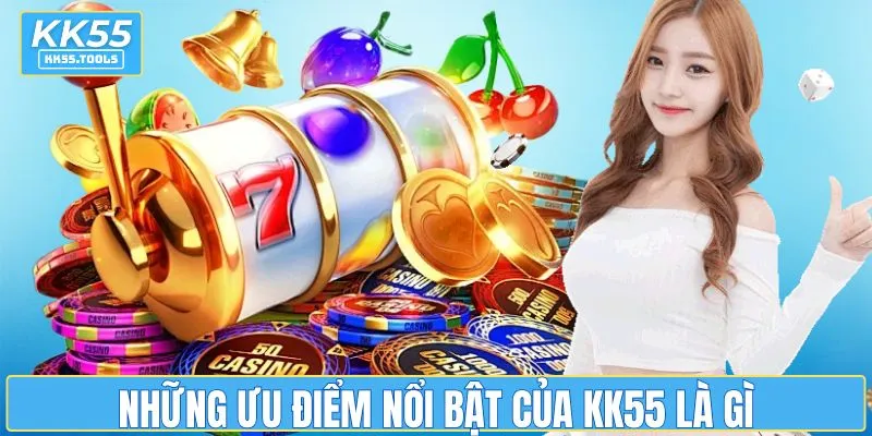 Những ưu điểm nổi bật của KK55 là gì