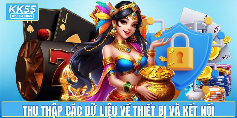 Thu thập các dữ liệu về thiết bị và kết nối