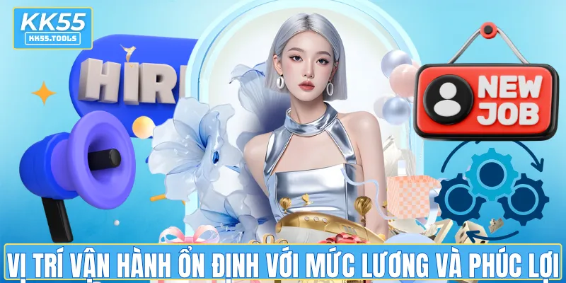 Vị trí vận hành ổn định với mức lương và phúc lợi hấp dẫn